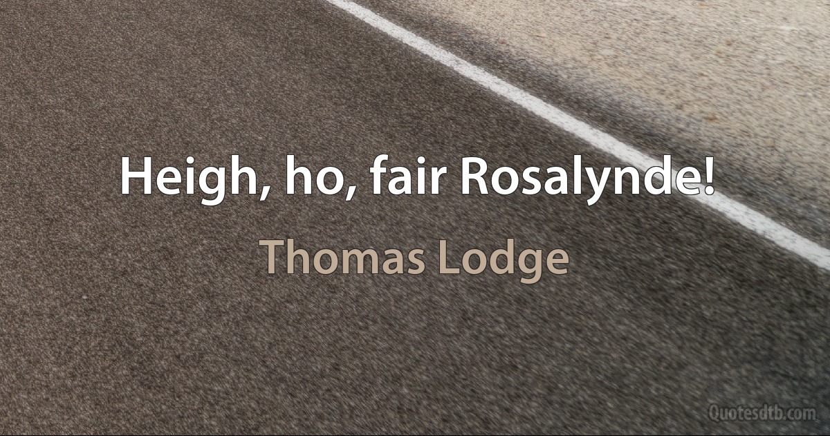 Heigh, ho, fair Rosalynde! (Thomas Lodge)