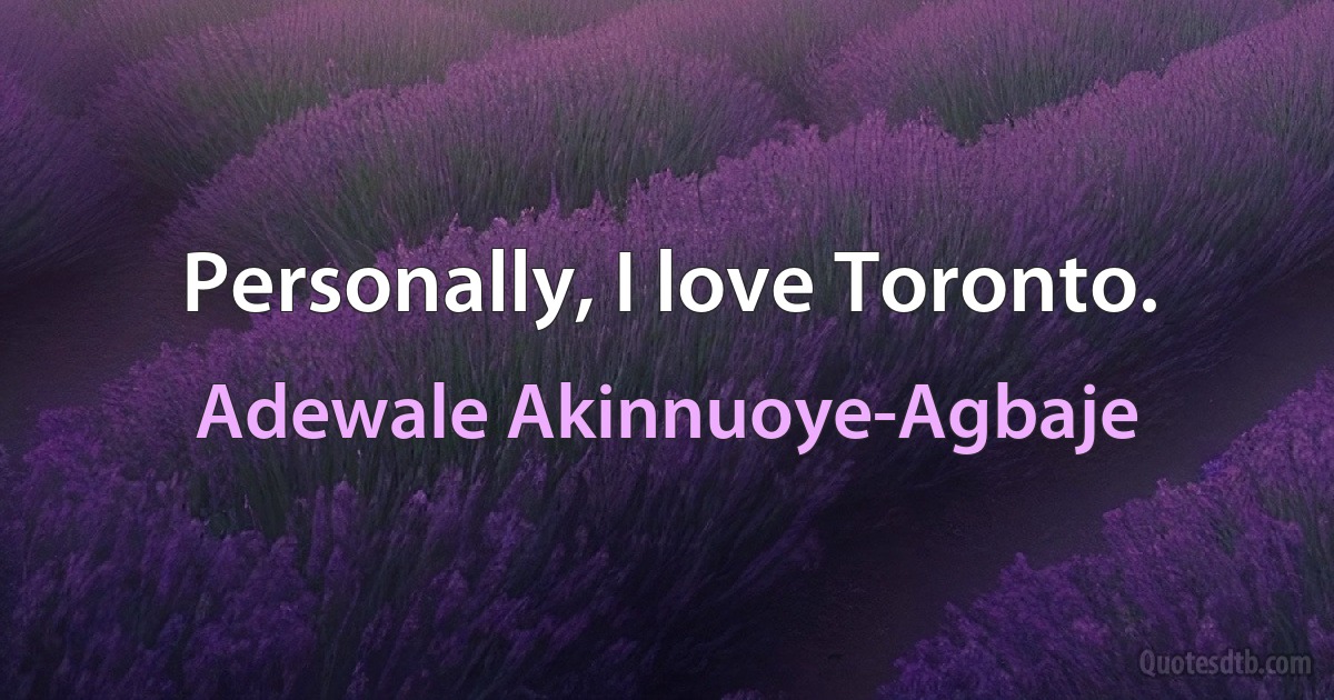 Personally, I love Toronto. (Adewale Akinnuoye-Agbaje)