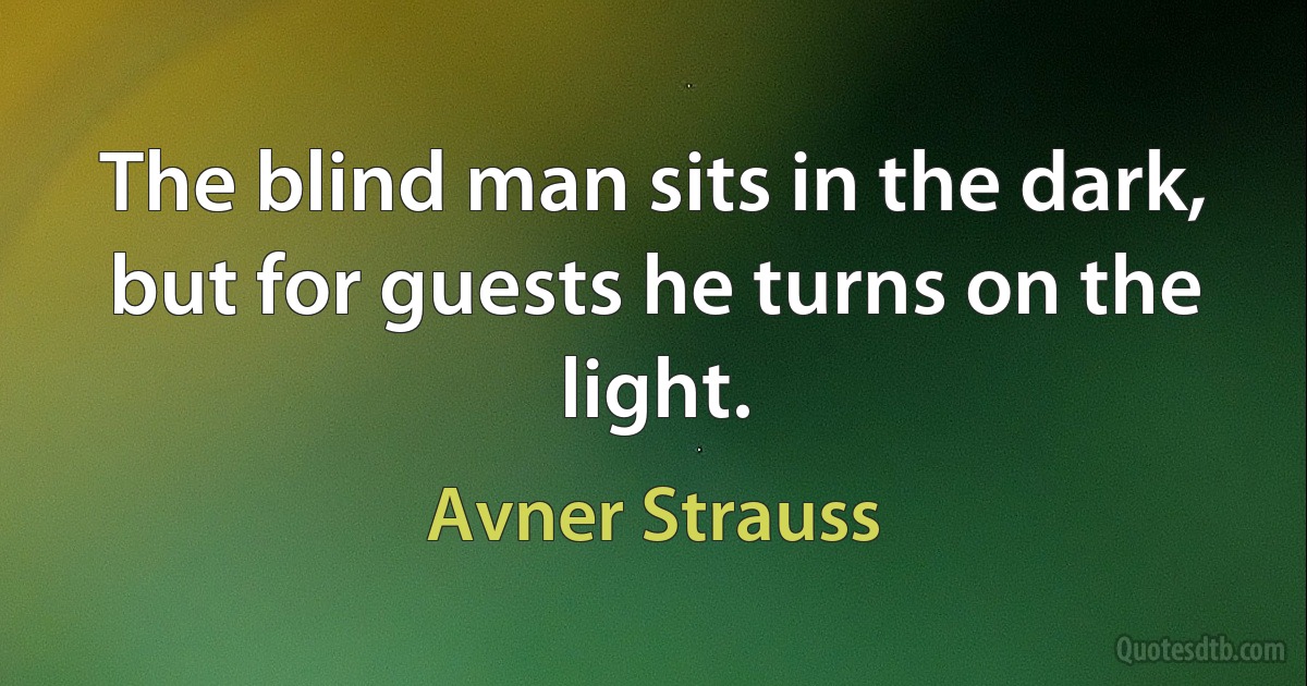 The blind man sits in the dark, but for guests he turns on the light. (Avner Strauss)