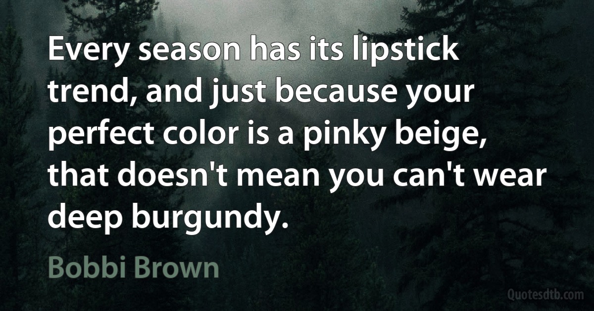 Every season has its lipstick trend, and just because your perfect color is a pinky beige, that doesn't mean you can't wear deep burgundy. (Bobbi Brown)