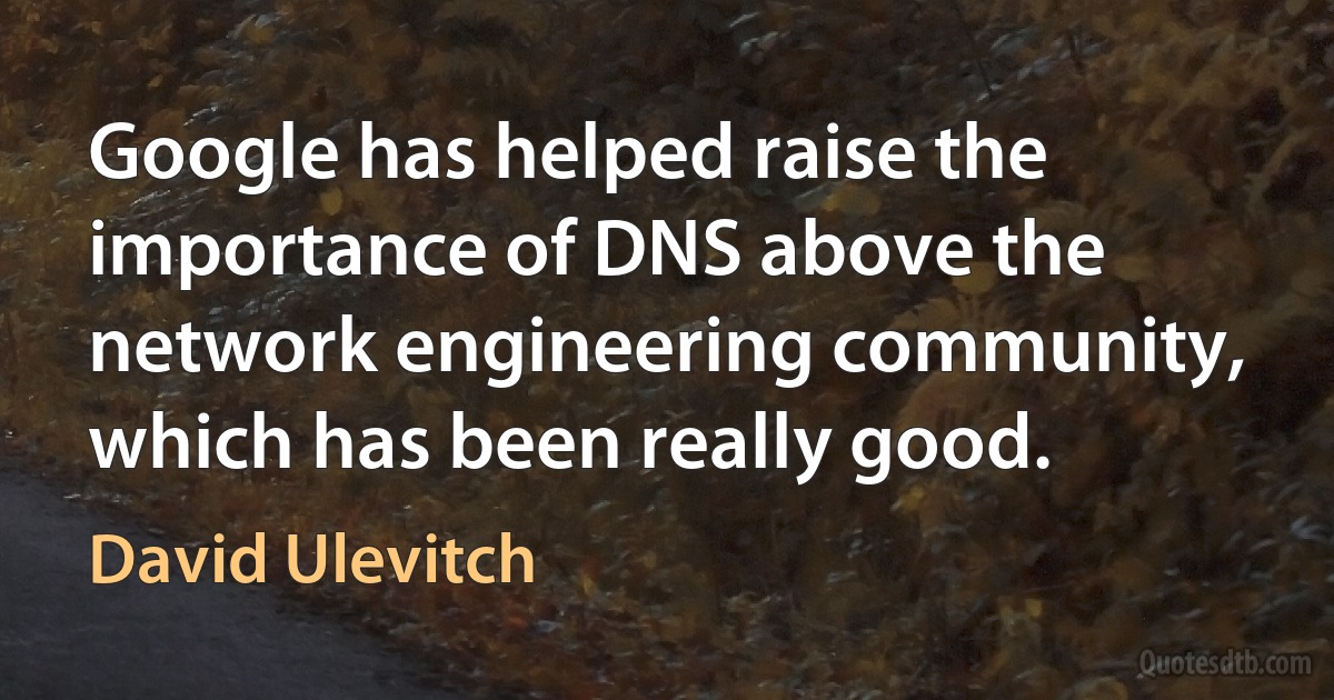 Google has helped raise the importance of DNS above the network engineering community, which has been really good. (David Ulevitch)