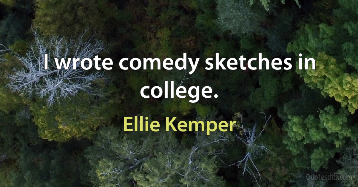 I wrote comedy sketches in college. (Ellie Kemper)