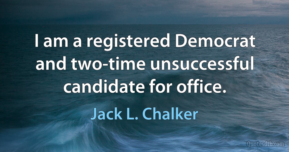 I am a registered Democrat and two-time unsuccessful candidate for office. (Jack L. Chalker)