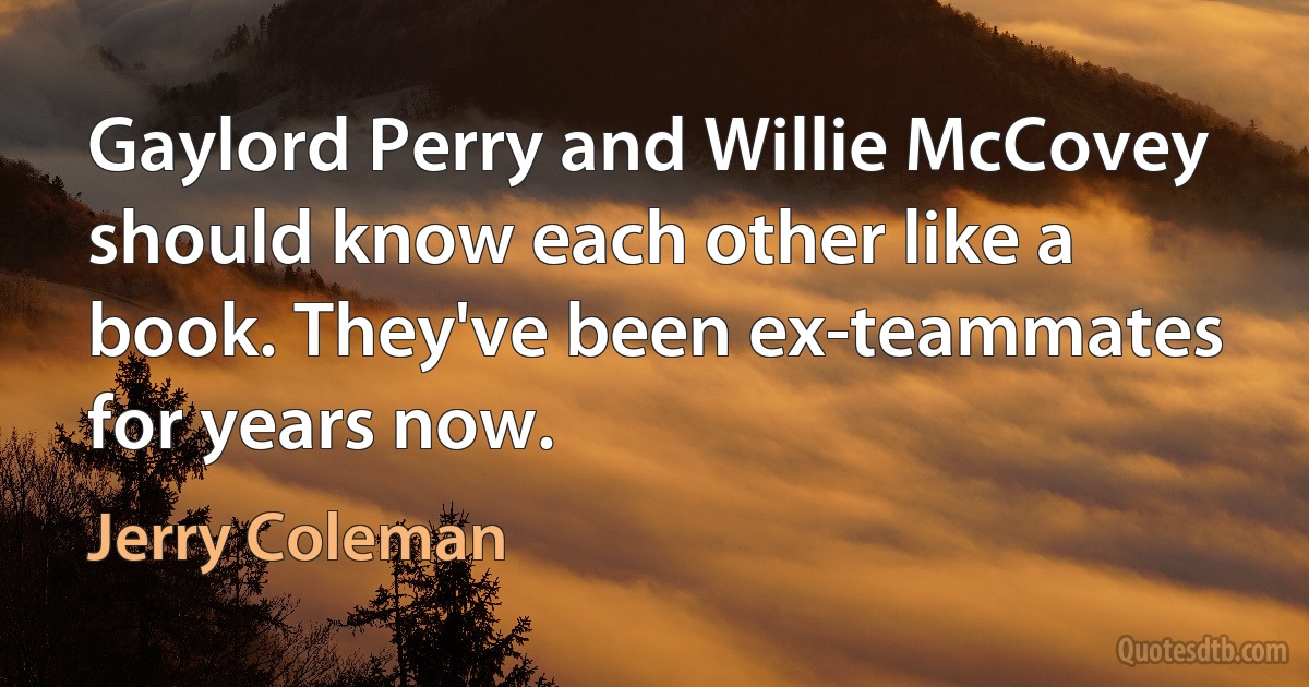 Gaylord Perry and Willie McCovey should know each other like a book. They've been ex-teammates for years now. (Jerry Coleman)