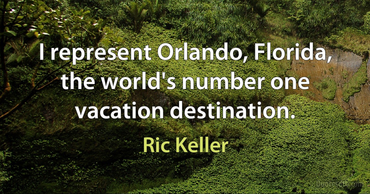 I represent Orlando, Florida, the world's number one vacation destination. (Ric Keller)