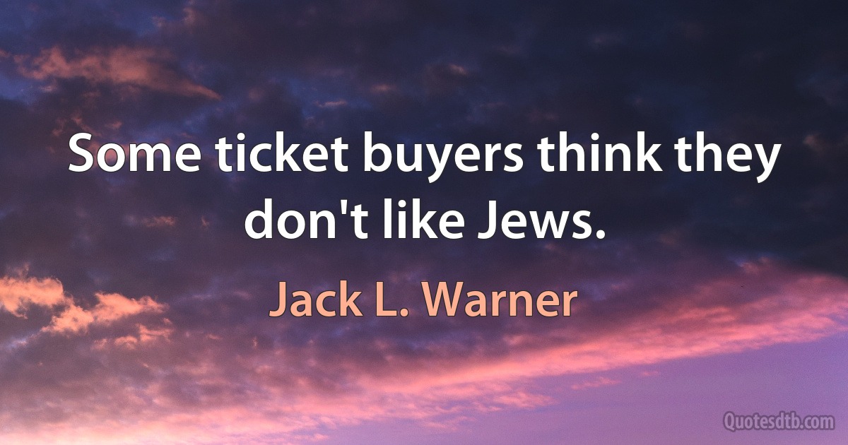 Some ticket buyers think they don't like Jews. (Jack L. Warner)