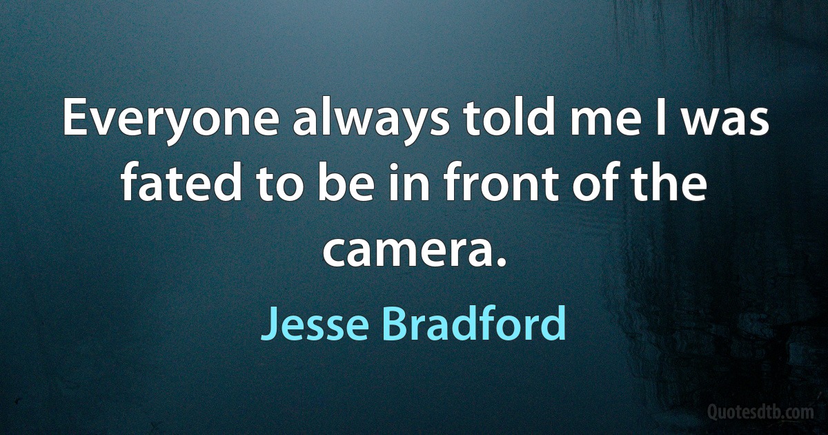 Everyone always told me I was fated to be in front of the camera. (Jesse Bradford)