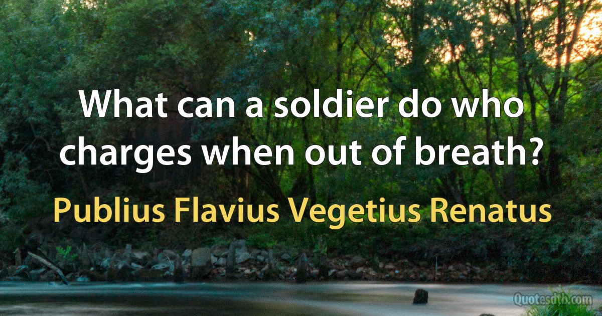 What can a soldier do who charges when out of breath? (Publius Flavius Vegetius Renatus)