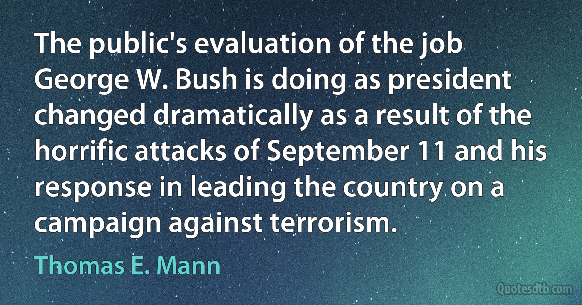 The public's evaluation of the job George W. Bush is doing as president changed dramatically as a result of the horrific attacks of September 11 and his response in leading the country on a campaign against terrorism. (Thomas E. Mann)