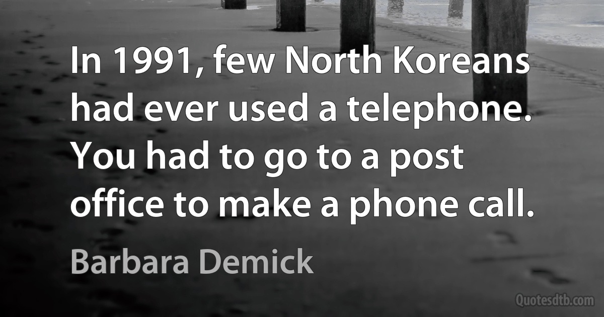 In 1991, few North Koreans had ever used a telephone. You had to go to a post office to make a phone call. (Barbara Demick)