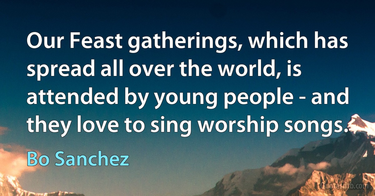 Our Feast gatherings, which has spread all over the world, is attended by young people - and they love to sing worship songs. (Bo Sanchez)