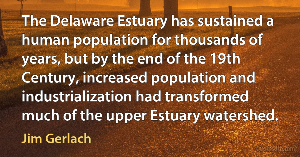 The Delaware Estuary has sustained a human population for thousands of years, but by the end of the 19th Century, increased population and industrialization had transformed much of the upper Estuary watershed. (Jim Gerlach)