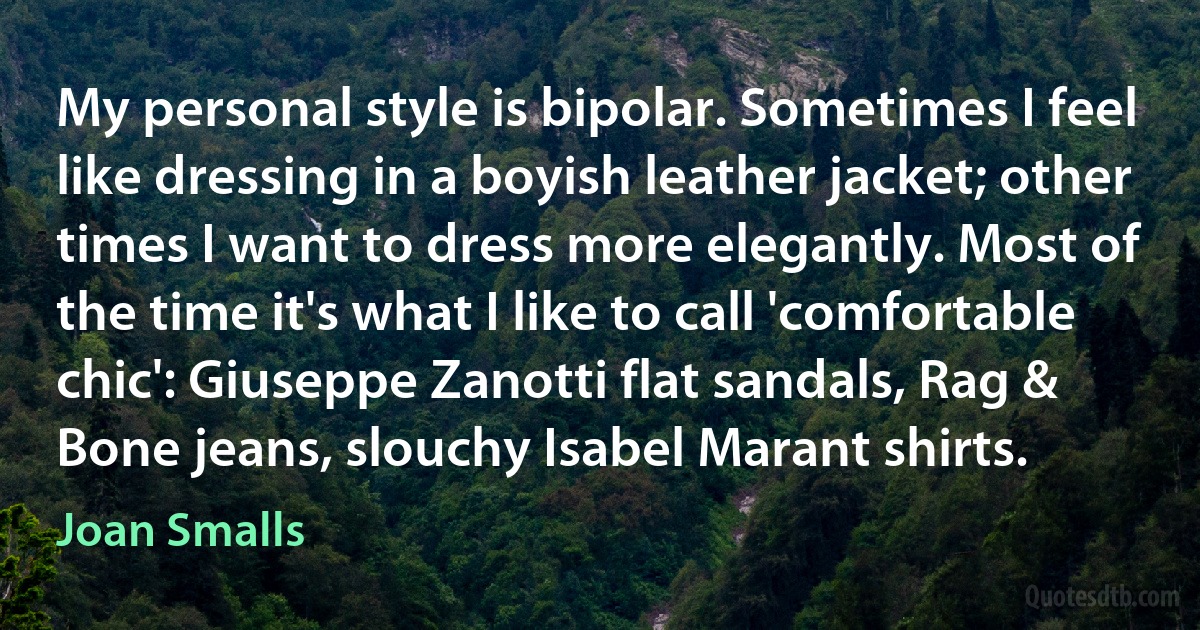 My personal style is bipolar. Sometimes I feel like dressing in a boyish leather jacket; other times I want to dress more elegantly. Most of the time it's what I like to call 'comfortable chic': Giuseppe Zanotti flat sandals, Rag & Bone jeans, slouchy Isabel Marant shirts. (Joan Smalls)