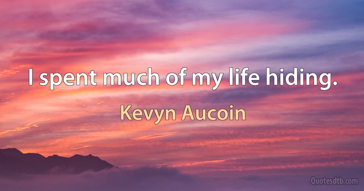 I spent much of my life hiding. (Kevyn Aucoin)