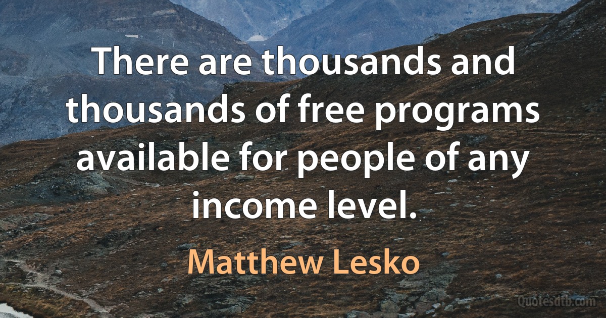 There are thousands and thousands of free programs available for people of any income level. (Matthew Lesko)