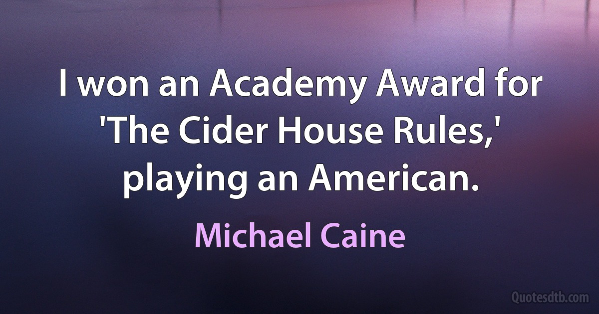 I won an Academy Award for 'The Cider House Rules,' playing an American. (Michael Caine)