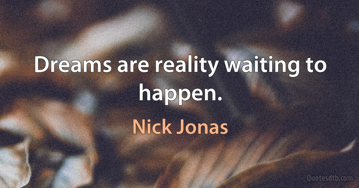 Dreams are reality waiting to happen. (Nick Jonas)