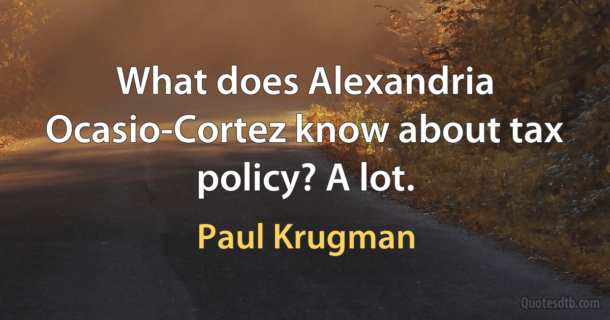 What does Alexandria Ocasio-Cortez know about tax policy? A lot. (Paul Krugman)