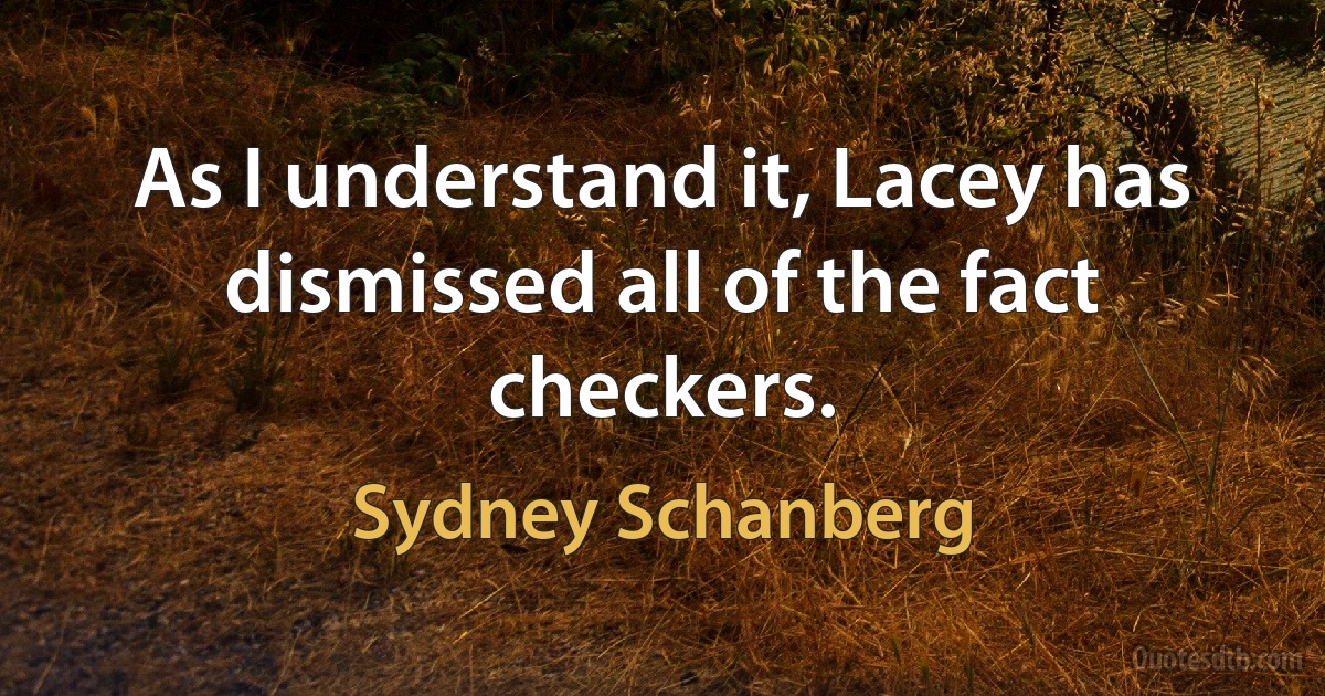 As I understand it, Lacey has dismissed all of the fact checkers. (Sydney Schanberg)