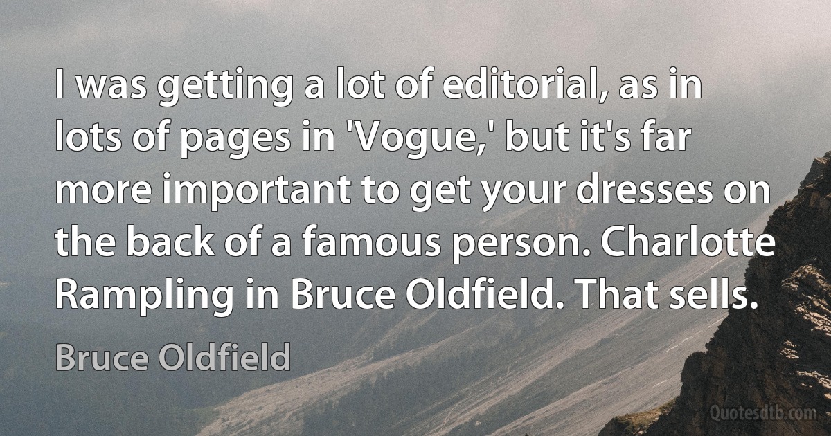 I was getting a lot of editorial, as in lots of pages in 'Vogue,' but it's far more important to get your dresses on the back of a famous person. Charlotte Rampling in Bruce Oldfield. That sells. (Bruce Oldfield)