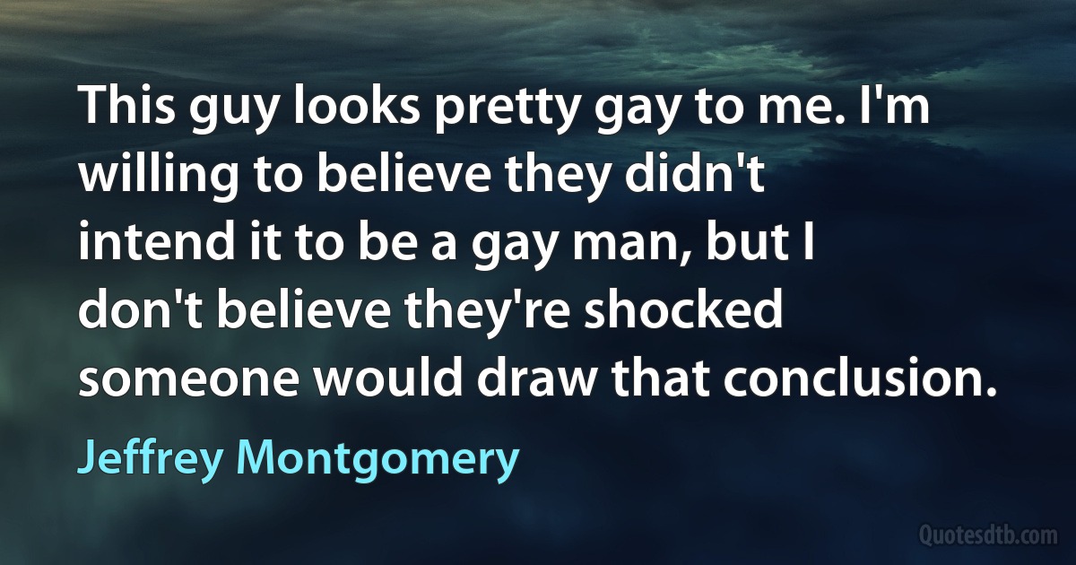 This guy looks pretty gay to me. I'm willing to believe they didn't intend it to be a gay man, but I don't believe they're shocked someone would draw that conclusion. (Jeffrey Montgomery)