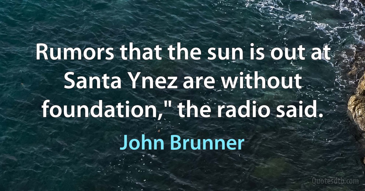 Rumors that the sun is out at Santa Ynez are without foundation," the radio said. (John Brunner)