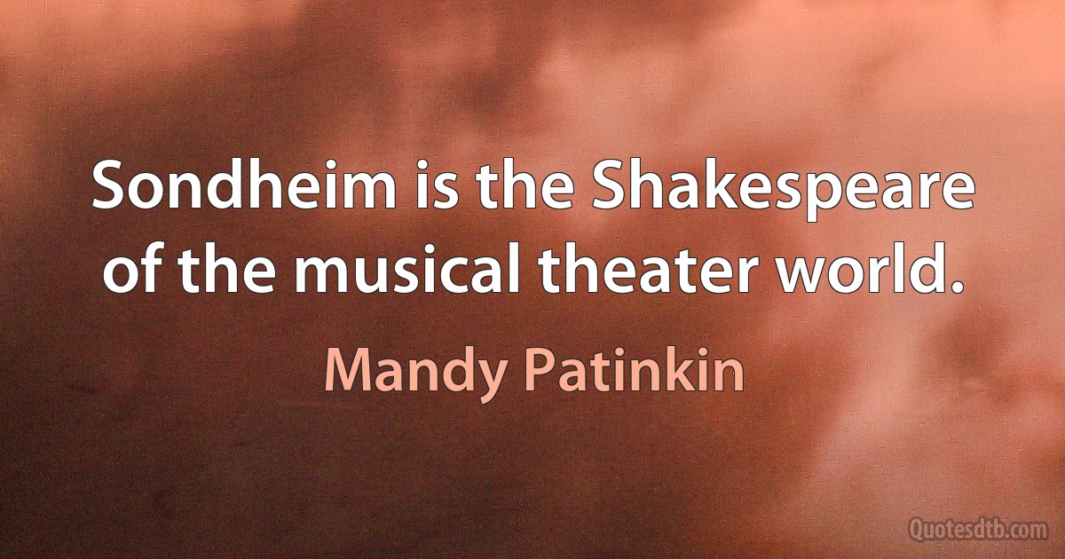 Sondheim is the Shakespeare of the musical theater world. (Mandy Patinkin)