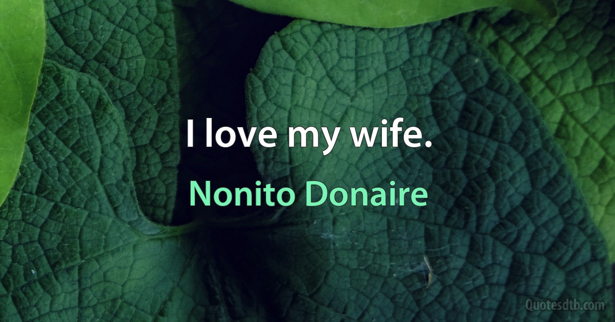 I love my wife. (Nonito Donaire)