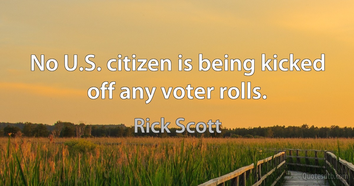 No U.S. citizen is being kicked off any voter rolls. (Rick Scott)