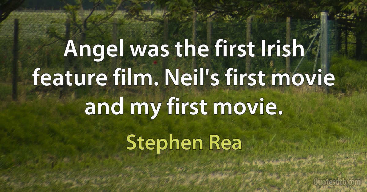 Angel was the first Irish feature film. Neil's first movie and my first movie. (Stephen Rea)