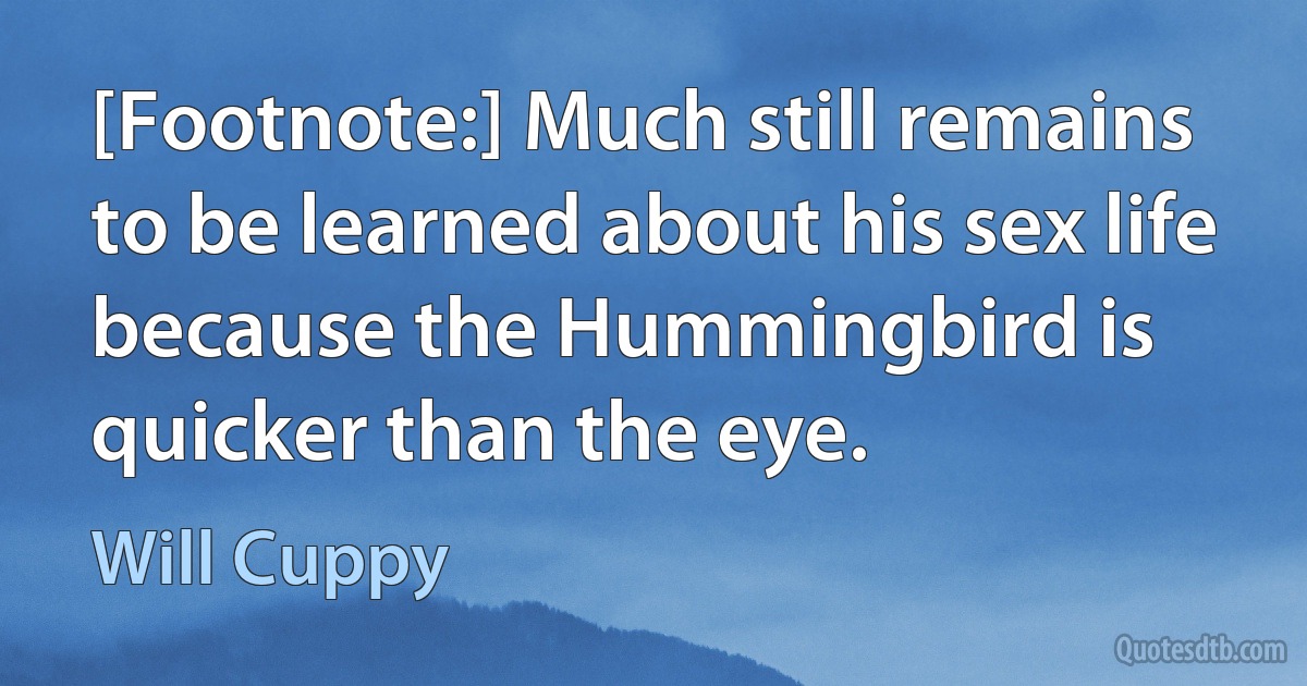 [Footnote:] Much still remains to be learned about his sex life because the Hummingbird is quicker than the eye. (Will Cuppy)