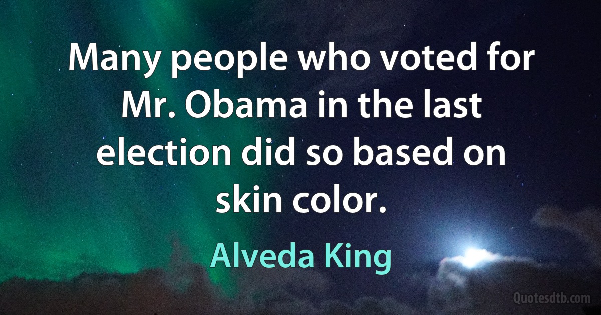 Many people who voted for Mr. Obama in the last election did so based on skin color. (Alveda King)