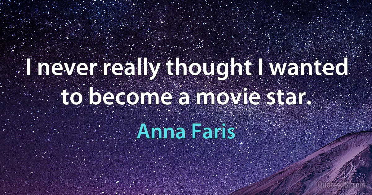 I never really thought I wanted to become a movie star. (Anna Faris)