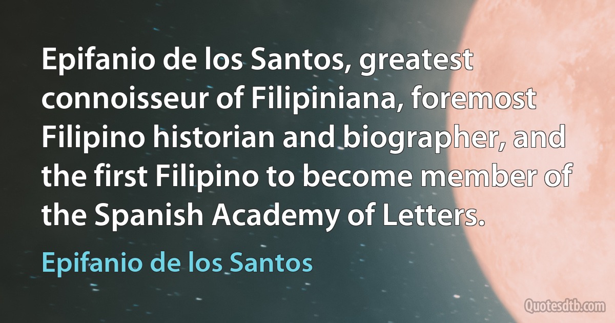 Epifanio de los Santos, greatest connoisseur of Filipiniana, foremost Filipino historian and biographer, and the first Filipino to become member of the Spanish Academy of Letters. (Epifanio de los Santos)