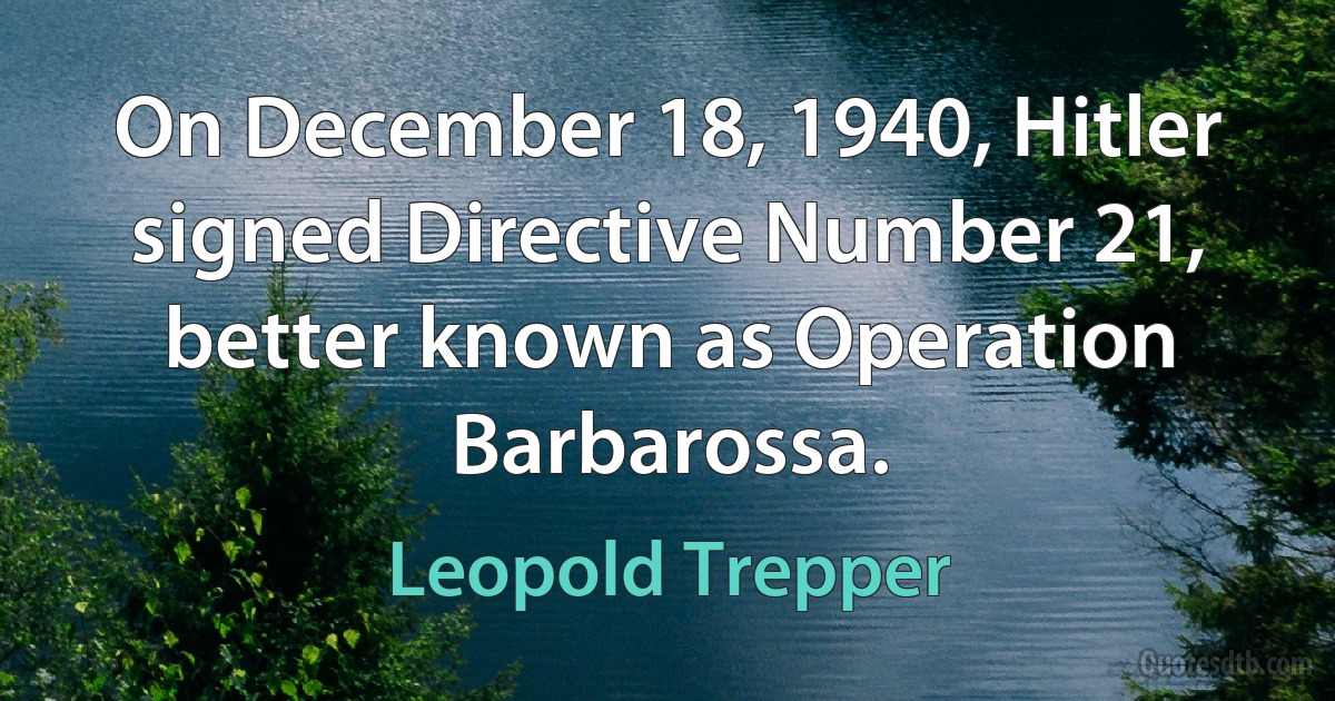 On December 18, 1940, Hitler signed Directive Number 21, better known as Operation Barbarossa. (Leopold Trepper)