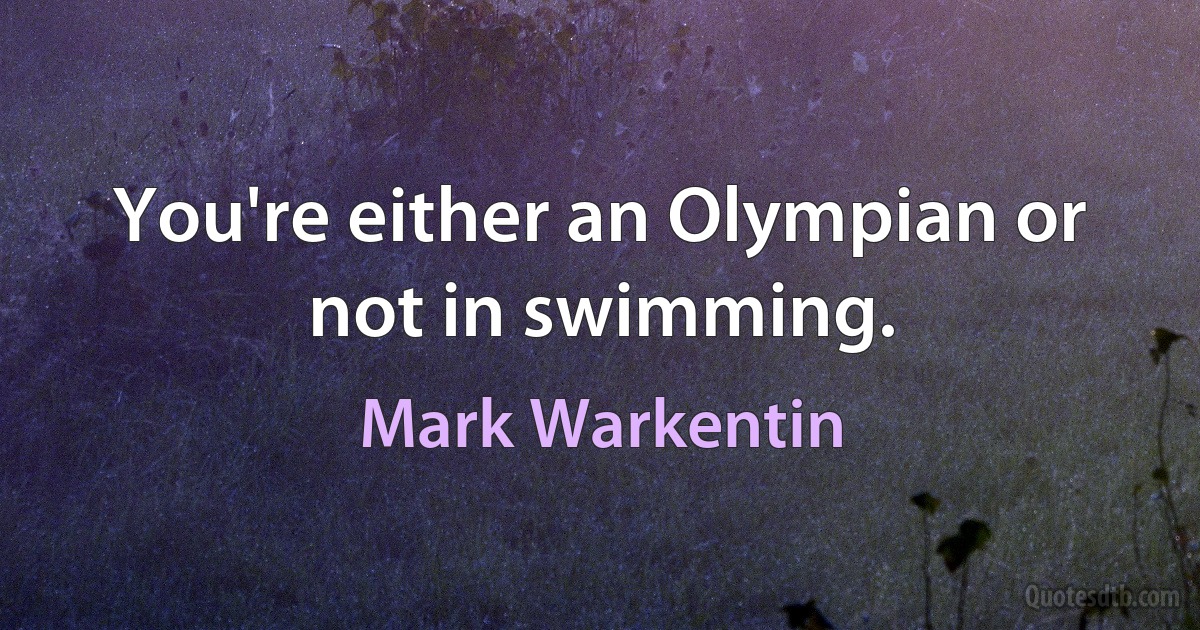 You're either an Olympian or not in swimming. (Mark Warkentin)