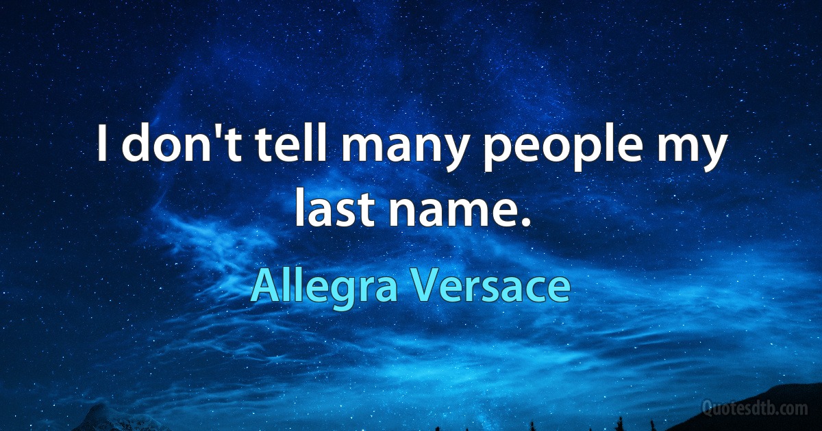 I don't tell many people my last name. (Allegra Versace)