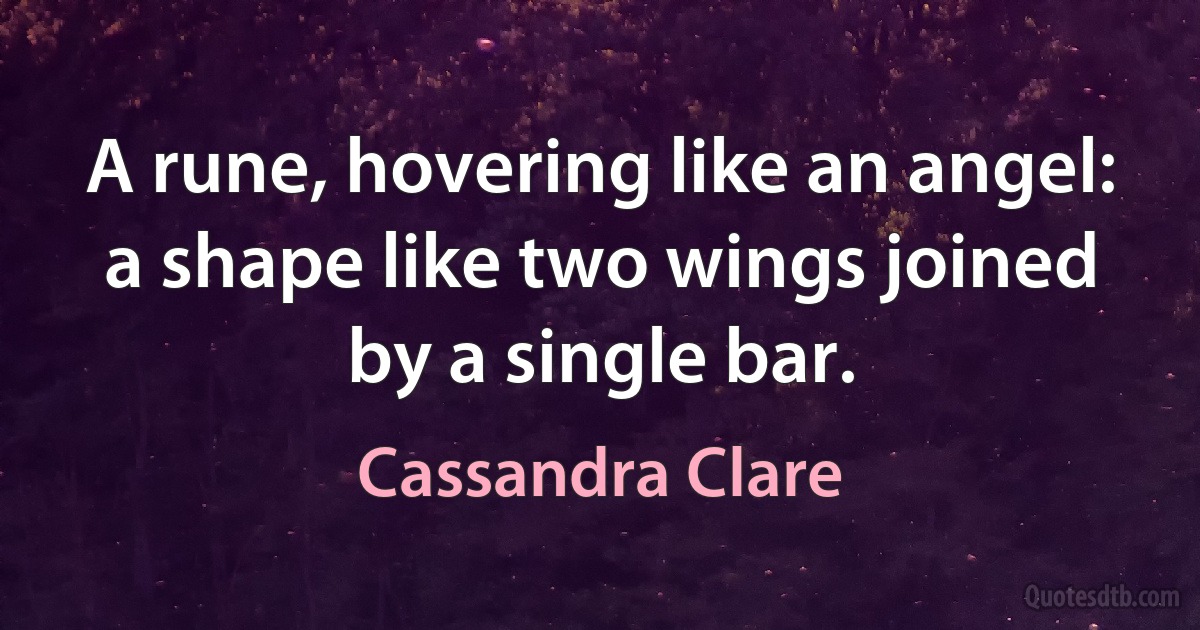 A rune, hovering like an angel: a shape like two wings joined by a single bar. (Cassandra Clare)