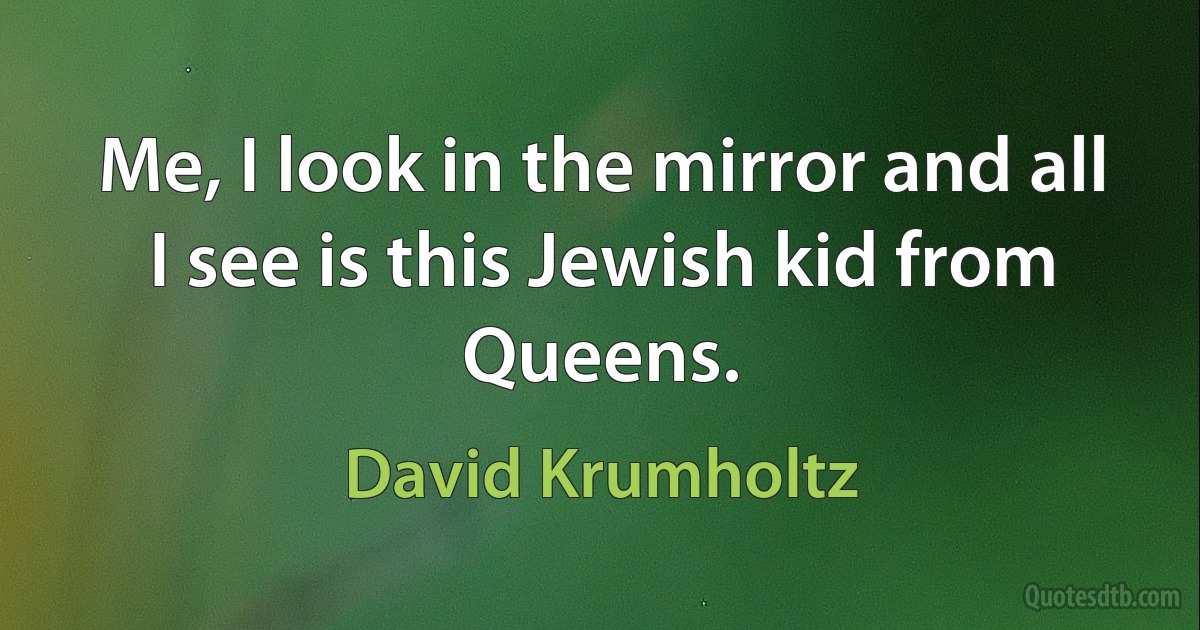 Me, I look in the mirror and all I see is this Jewish kid from Queens. (David Krumholtz)