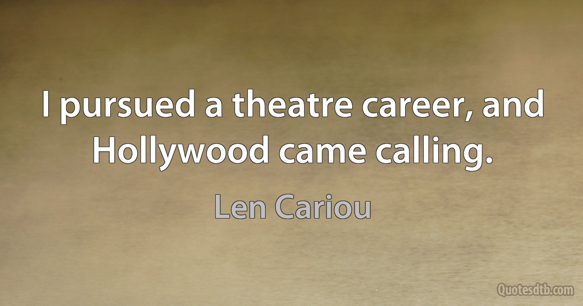 I pursued a theatre career, and Hollywood came calling. (Len Cariou)