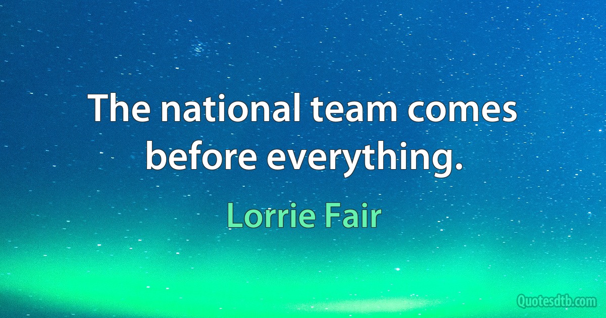 The national team comes before everything. (Lorrie Fair)