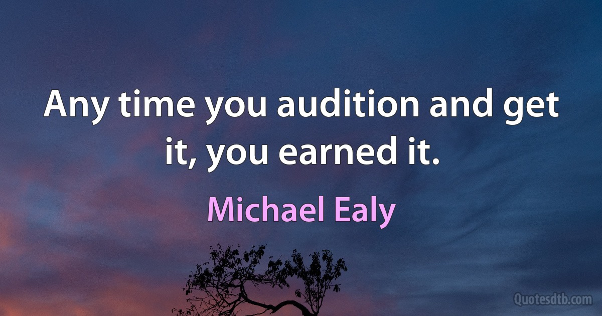 Any time you audition and get it, you earned it. (Michael Ealy)