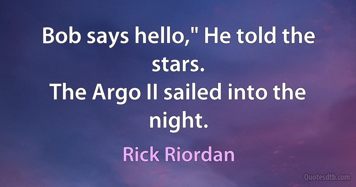 Bob says hello," He told the stars.
The Argo II sailed into the night. (Rick Riordan)