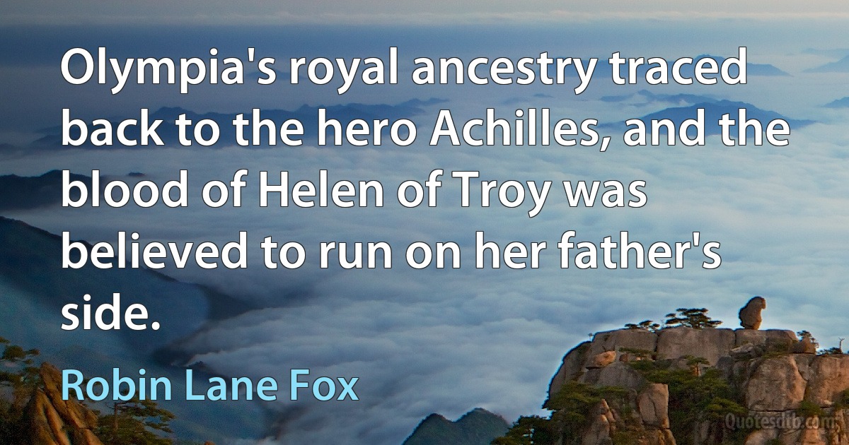 Olympia's royal ancestry traced back to the hero Achilles, and the blood of Helen of Troy was believed to run on her father's side. (Robin Lane Fox)