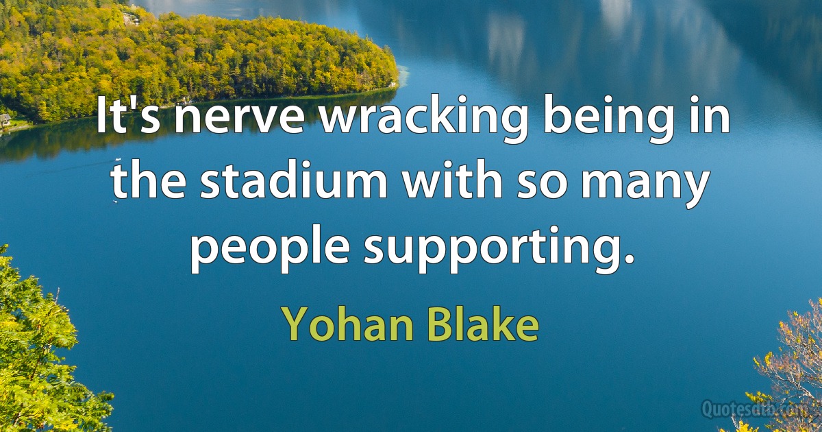 It's nerve wracking being in the stadium with so many people supporting. (Yohan Blake)