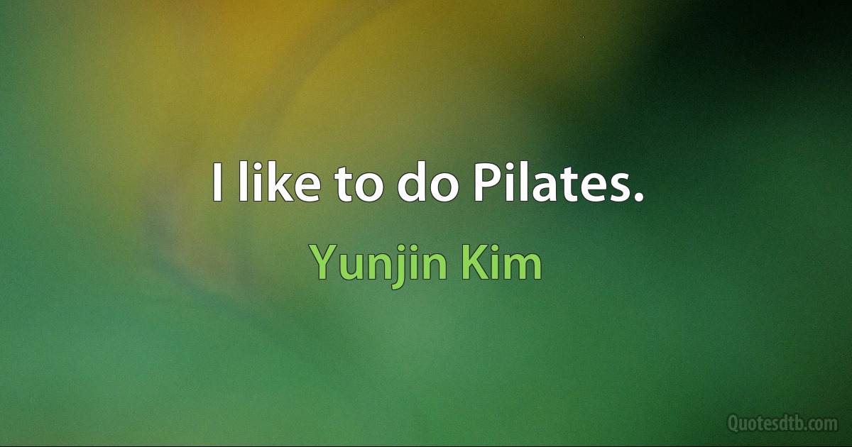 I like to do Pilates. (Yunjin Kim)