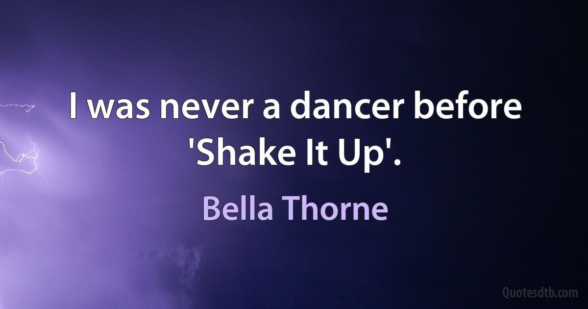 I was never a dancer before 'Shake It Up'. (Bella Thorne)