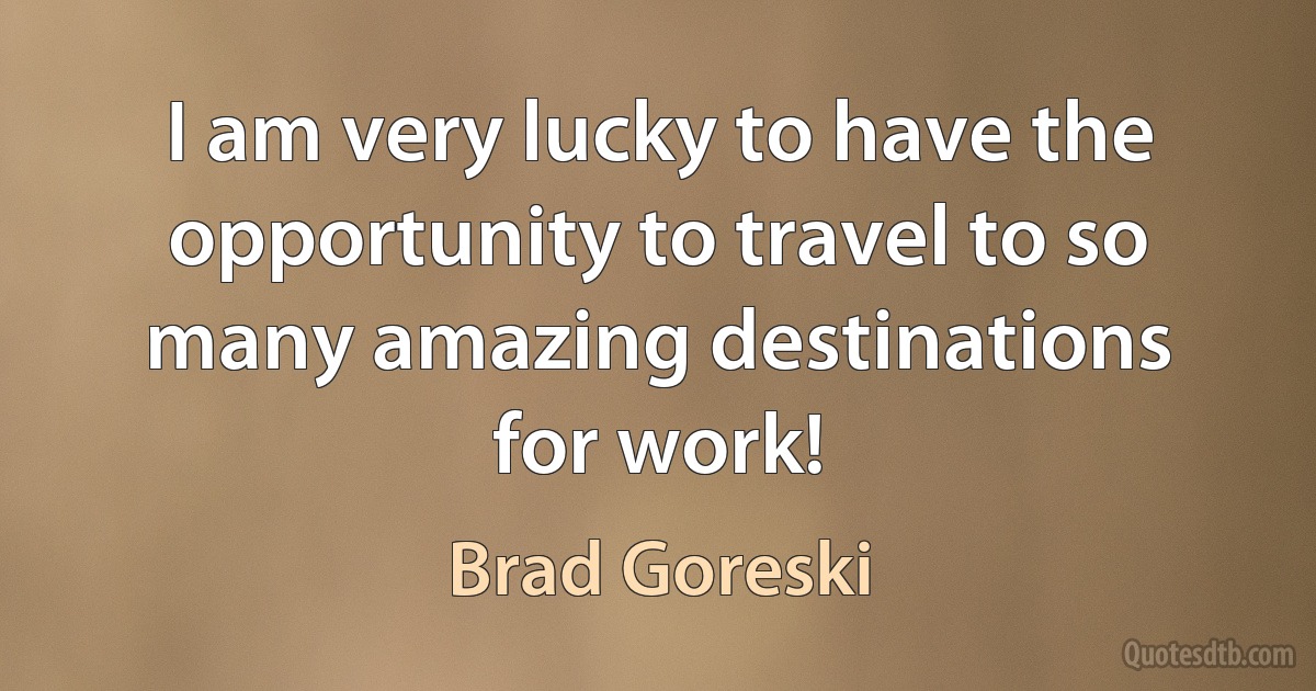 I am very lucky to have the opportunity to travel to so many amazing destinations for work! (Brad Goreski)