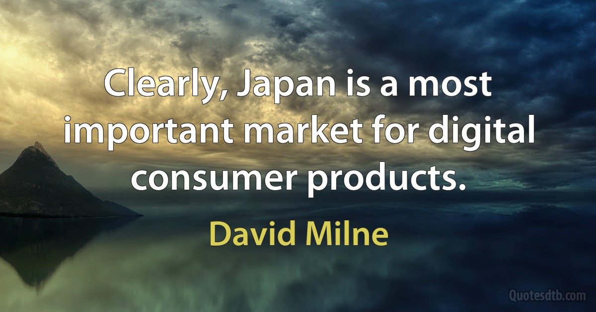 Clearly, Japan is a most important market for digital consumer products. (David Milne)