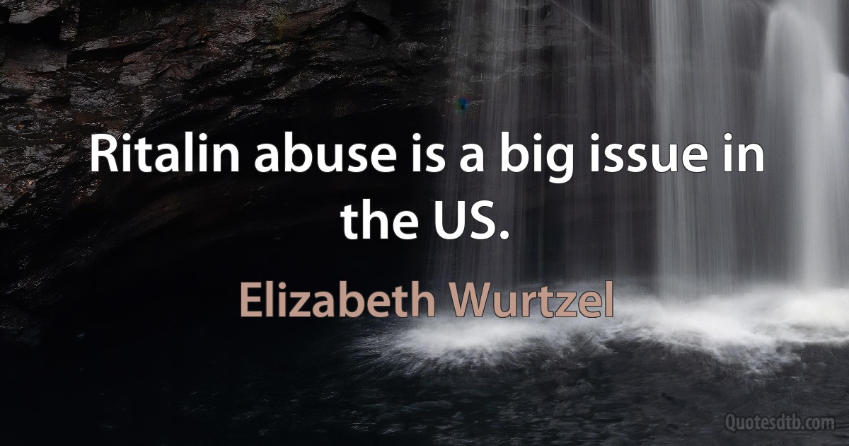 Ritalin abuse is a big issue in the US. (Elizabeth Wurtzel)